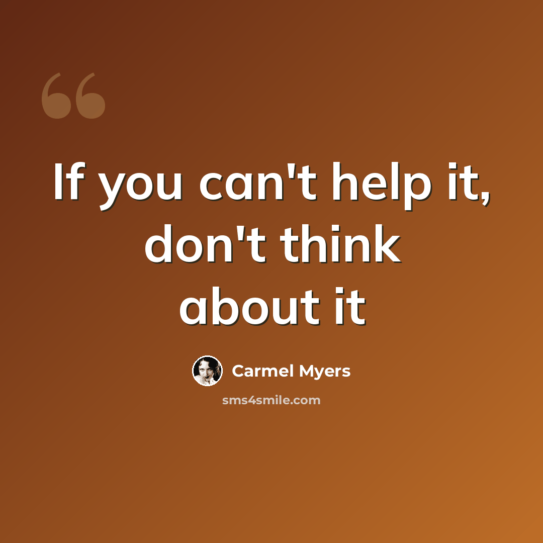 “If you can't help it, don't think about it” quote by Carmel Myers