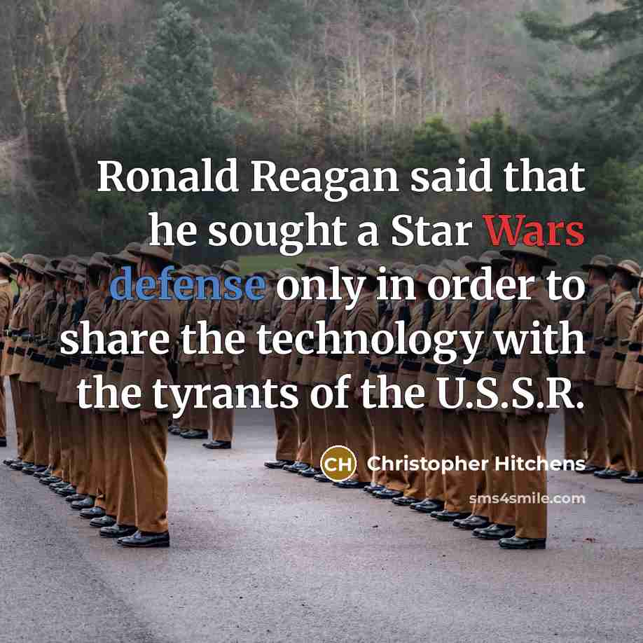 “Ronald Reagan said that he sought a Star Wars defense only in order to share the technology with the tyrants of the U.S.S.R.” quote by Christopher Hitchens
