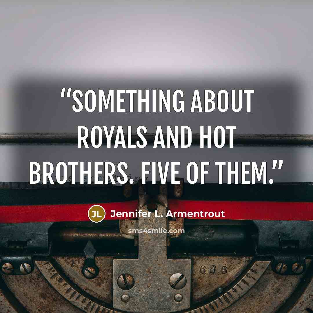 “something about royals and hot brothers. Five of them.” quote by Jennifer L. Armentrout