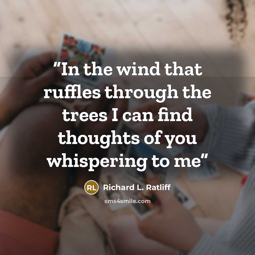 “In the wind that ruffles through the trees I can find thoughts of you whispering to me” quote by Richard L. Ratliff