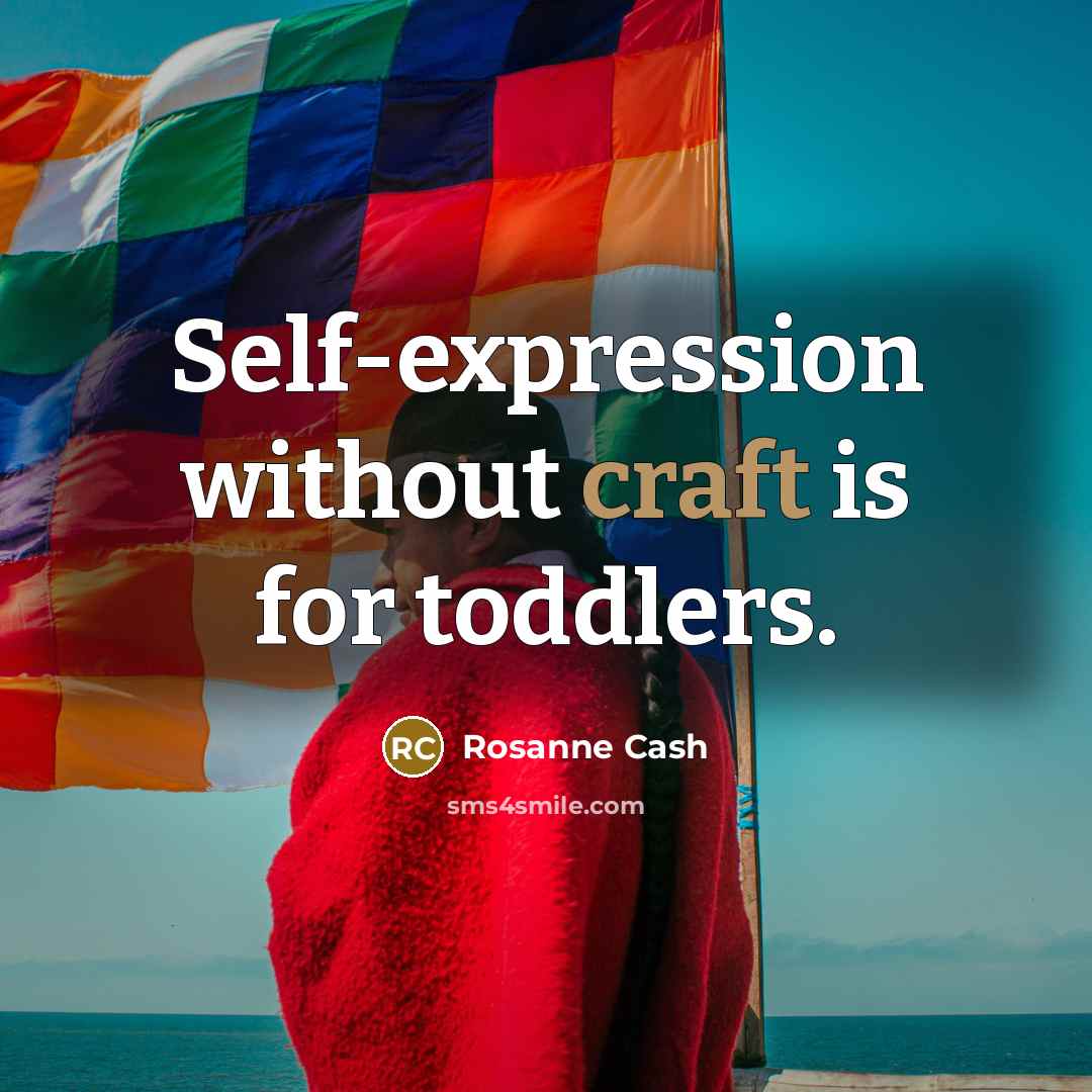 “Self-expression without craft is for toddlers.” quote by Rosanne Cash