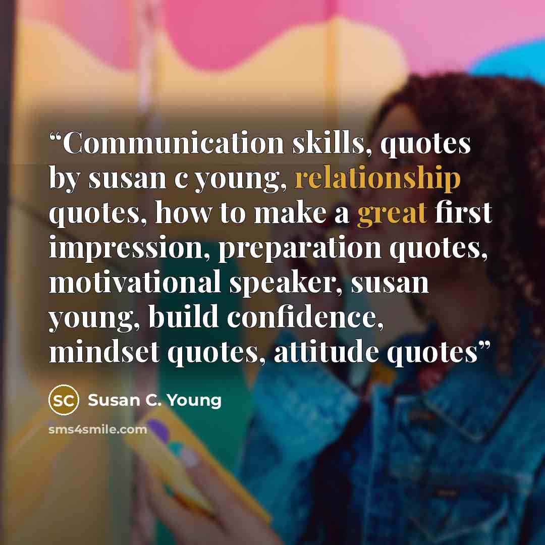“Communication skills, quotes by susan c young, relationship quotes, how to make a great first impression, preparation quotes, motivational speaker, susan young, build confidence, mindset quotes, attitude quotes” quote by Susan C. Young