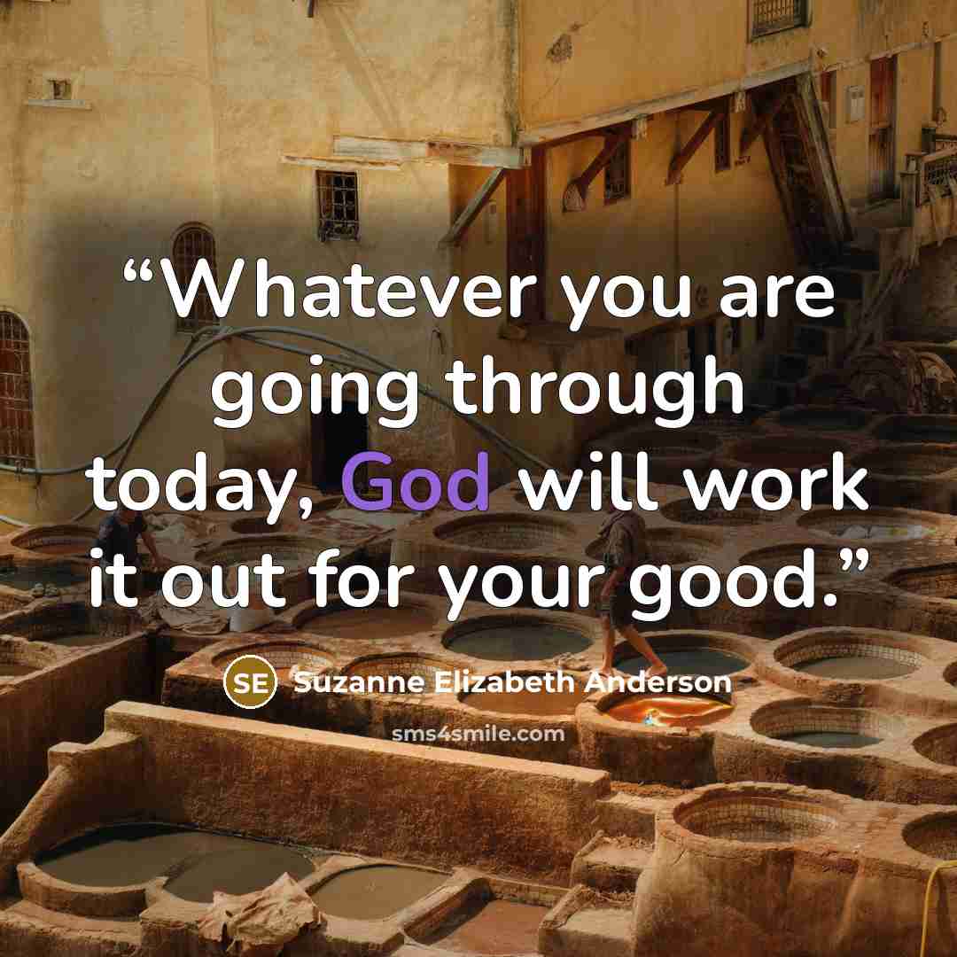 “Whatever you are going through today, God will work it out for your good.” quote by Suzanne Elizabeth Anderson