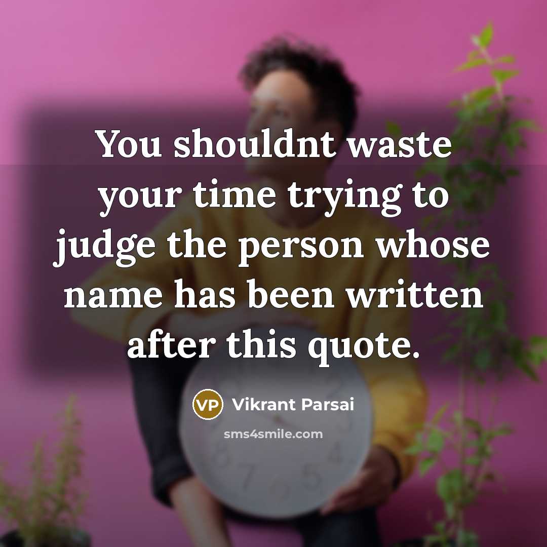 “You shouldnt waste your time trying to judge the person whose name has been written after this quote.” quote by Vikrant Parsai