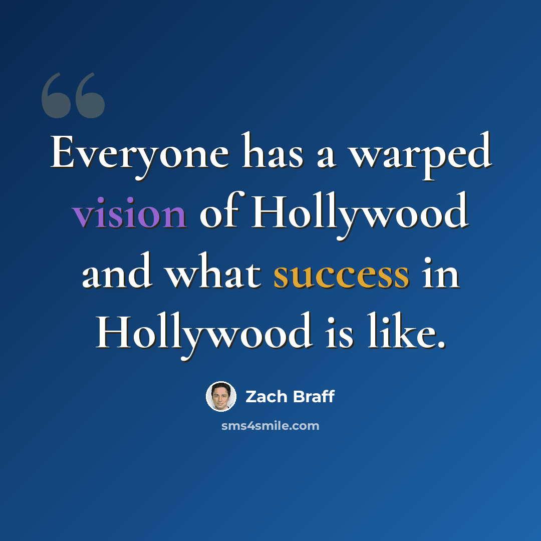 “Everyone has a warped vision of Hollywood and what success in Hollywood is like.” quote by Zach Braff