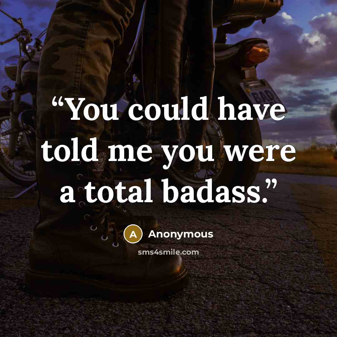 “You could have told me you were a total badass.” quote by Anonymous