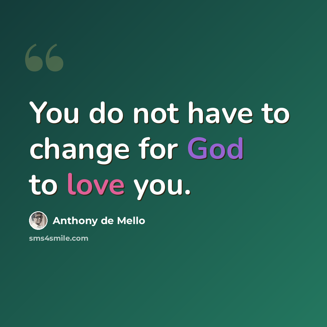 “You do not have to change for God to love you.” quote by Anthony de Mello