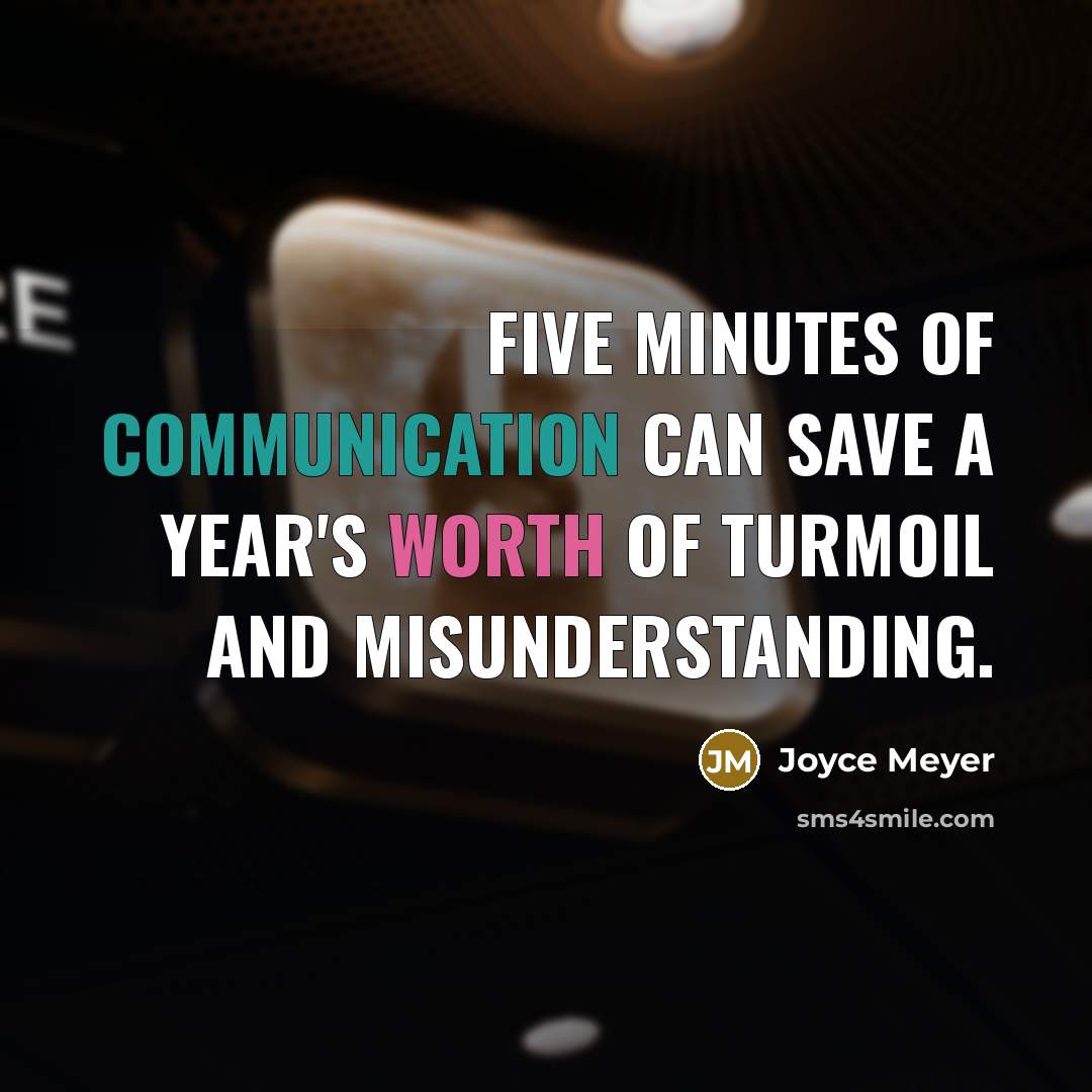 “Five minutes of communication can save a year's worth of turmoil and misunderstanding.” quote by Joyce Meyer