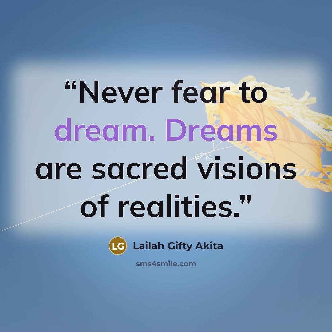 “Never fear to dream. Dreams are sacred visions of realities.” quote by Lailah Gifty Akita
