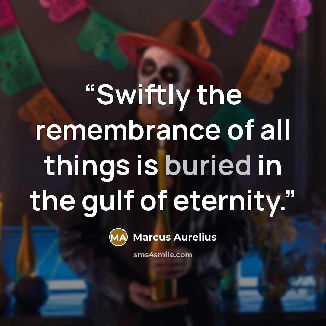 “Swiftly the remembrance of all things is buried in the gulf of eternity.” quote by Marcus Aurelius