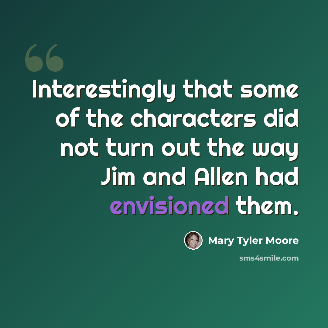 “Interestingly that some of the characters did not turn out the way Jim and Allen had envisioned them.” quote by Mary Tyler Moore