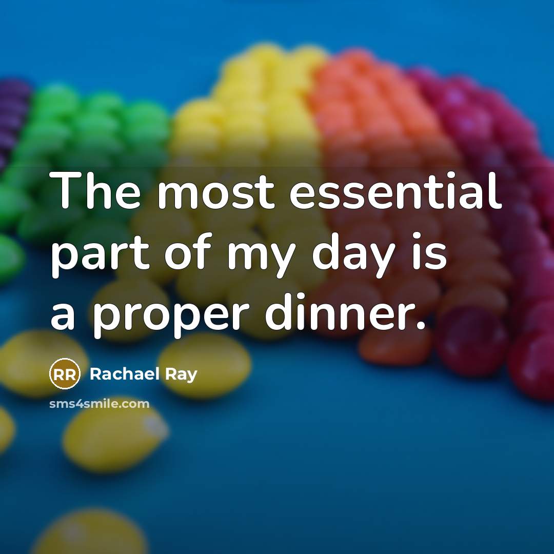 “The most essential part of my day is a proper dinner.” quote by Rachael Ray