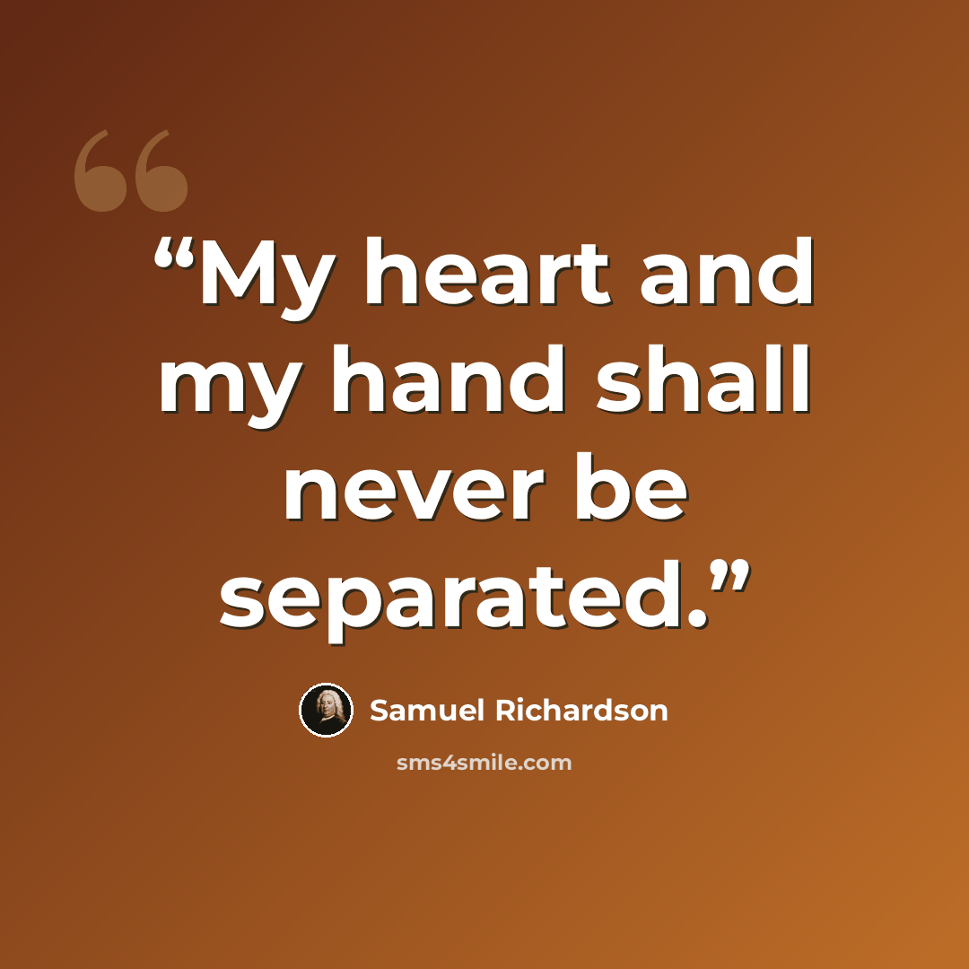 “My heart and my hand shall never be separated.” quote by Samuel Richardson