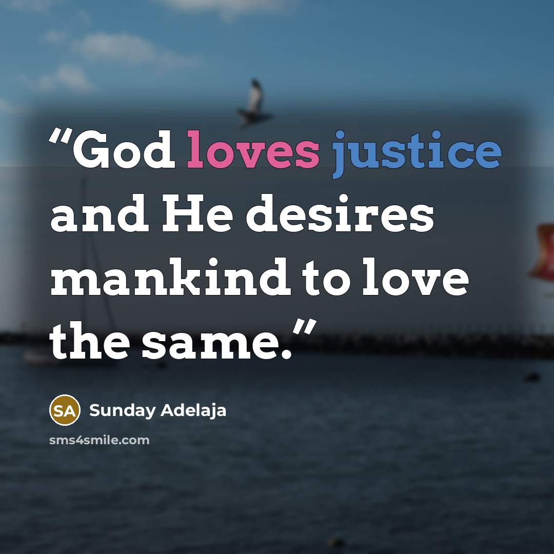 “God loves justice and He desires mankind to love the same.” quote by Sunday Adelaja