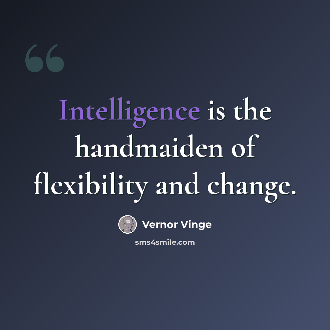 “Intelligence is the handmaiden of flexibility and change.” quote by Vernor Vinge