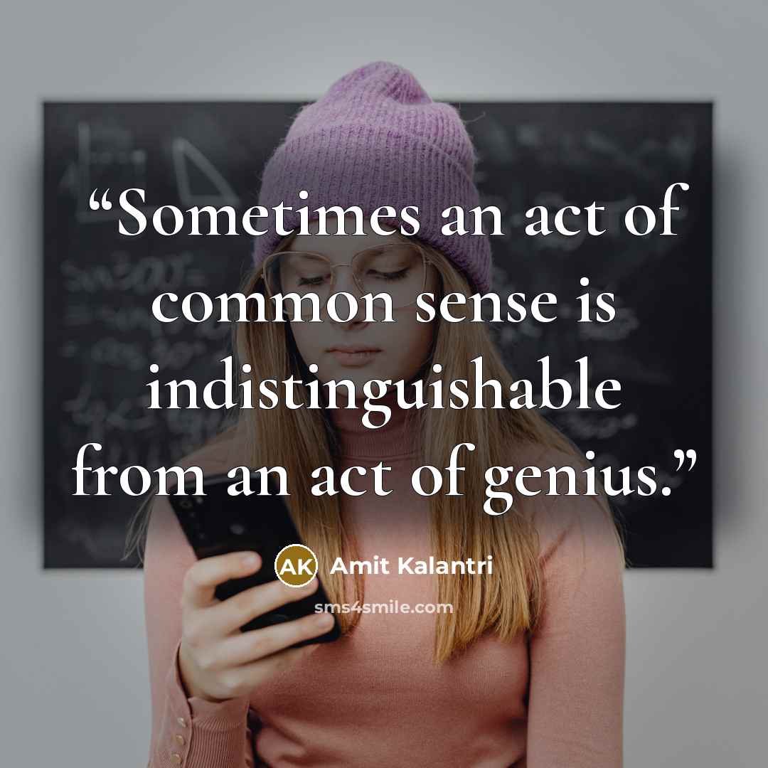 “Sometimes an act of common sense is indistinguishable from an act of genius.” quote by Amit Kalantri