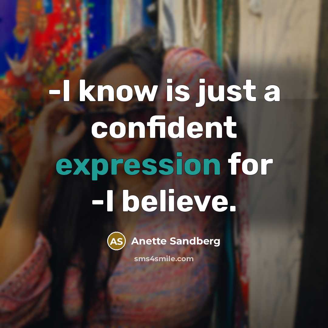“-I know is just a confident expression for -I believe.” quote by Anette Sandberg