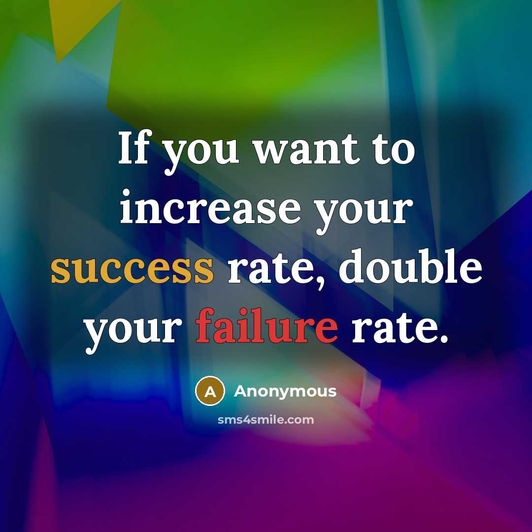 “If you want to increase your success rate, double your failure rate.” quote by Anonymous