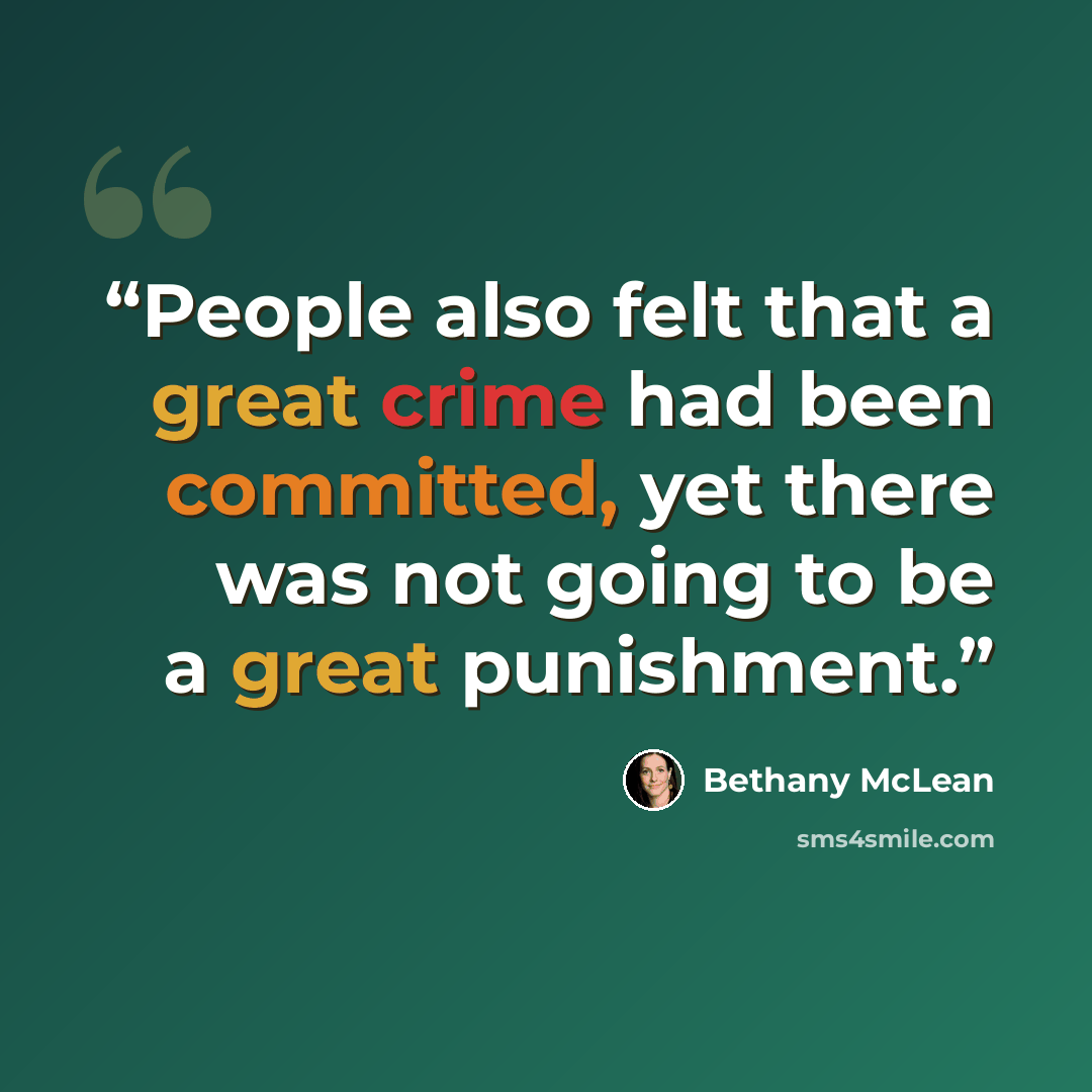 “People also felt that a great crime had been committed, yet there was not going to be a great punishment.” quote by Bethany McLean