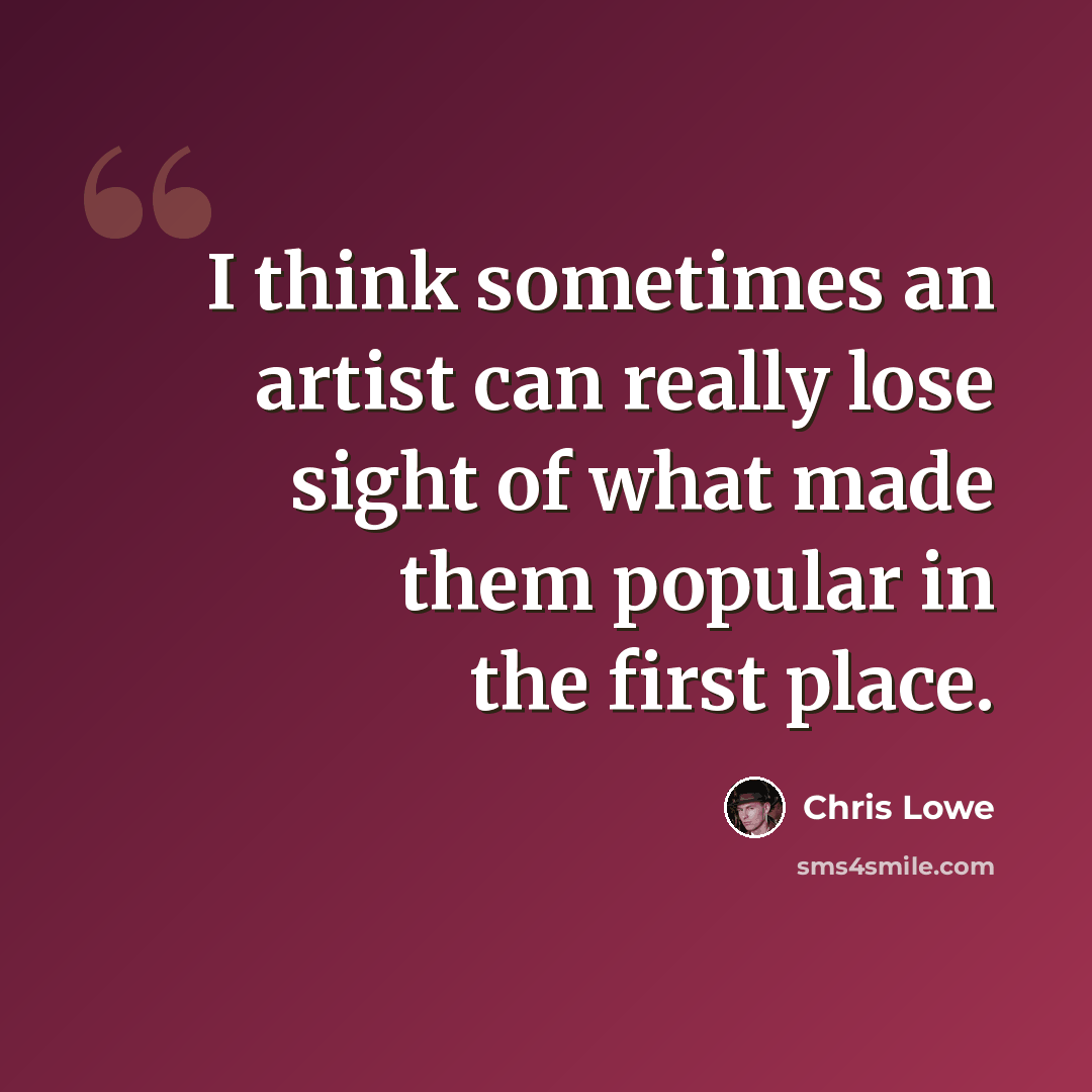 “I think sometimes an artist can really lose sight of what made them popular in the first place.” quote by Chris Lowe
