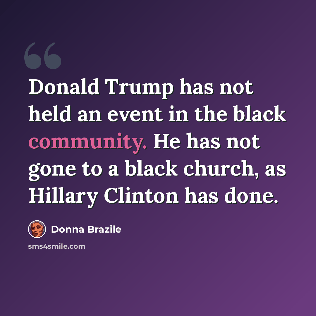 “Donald Trump has not held an event in the black community. He has not gone to a black church, as Hillary Clinton has done.” quote by Donna Brazile