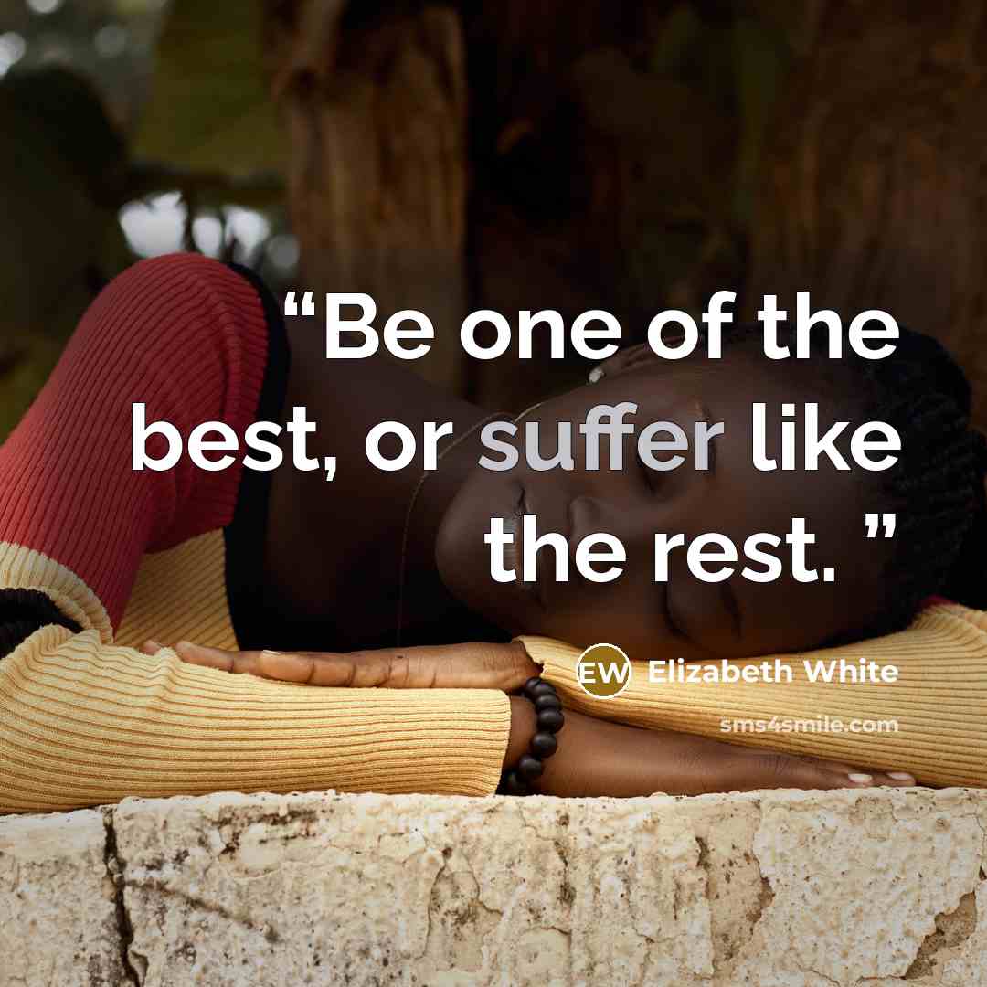 “Be one of the best, or suffer like the rest.” quote by Elizabeth White