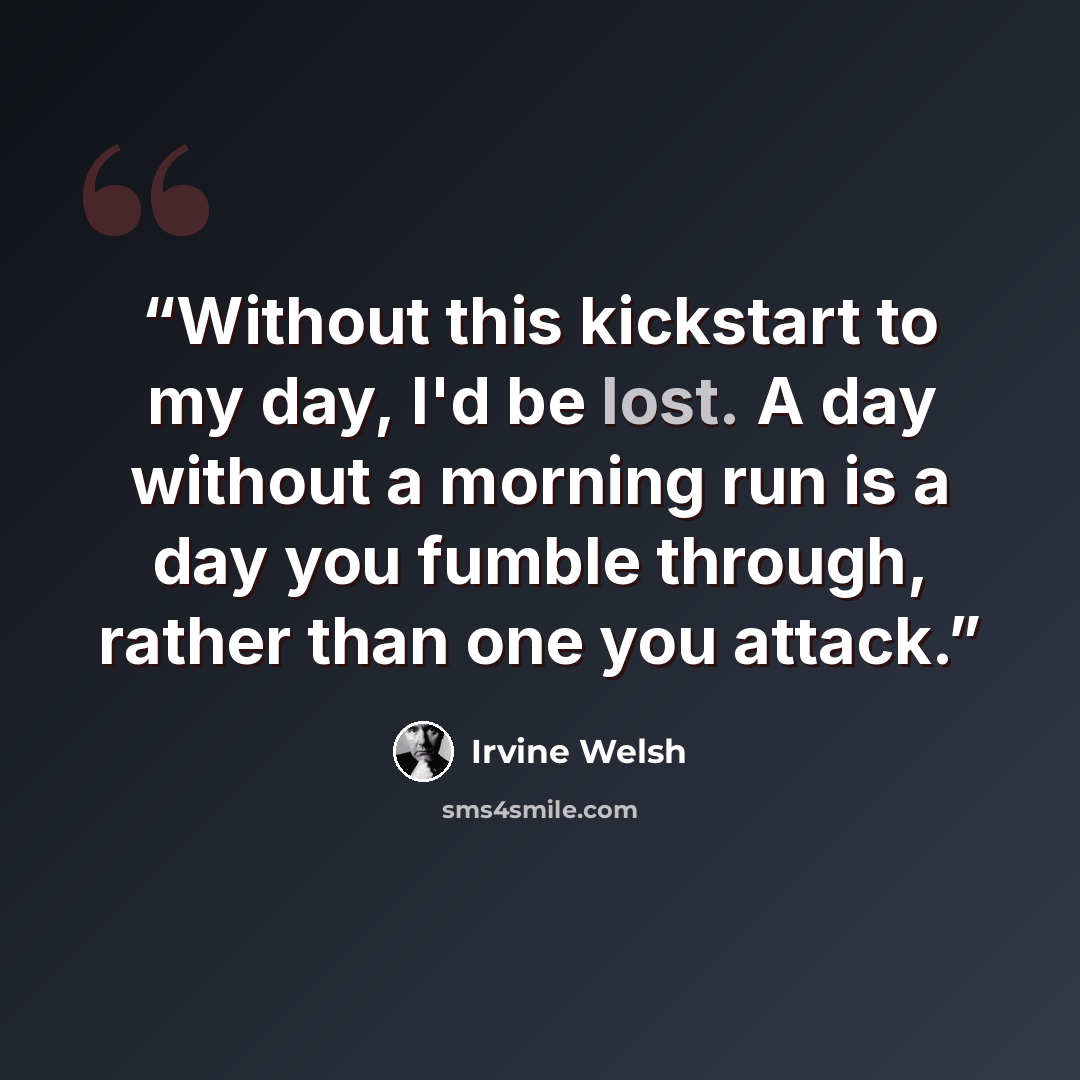 “Without this kickstart to my day, I'd be lost. A day without a morning run is a day you fumble through, rather than one you attack.” quote by Irvine Welsh