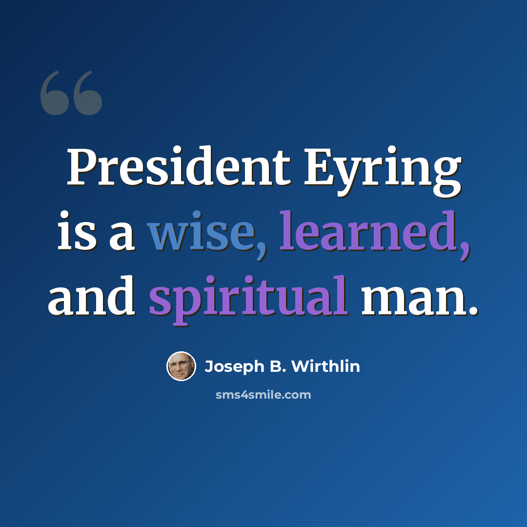 “President Eyring is a wise, learned, and spiritual man.” quote by Joseph B. Wirthlin