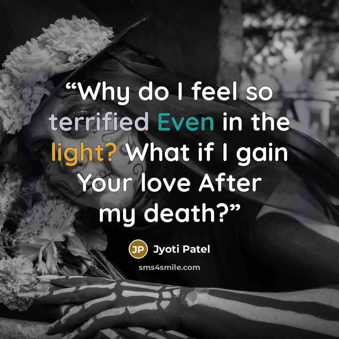 “Why do I feel so terrified Even in the light? What if I gain Your love After my death?” quote by Jyoti Patel