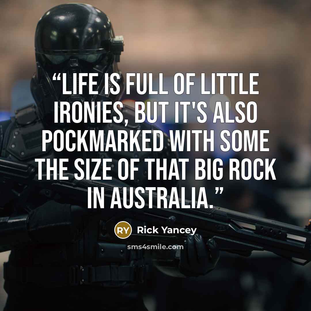 “Life is full of little ironies, but it's also pockmarked with some the size of that big rock in Australia.” quote by Rick Yancey