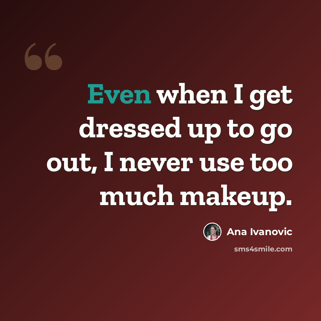 “Even when I get dressed up to go out, I never use too much makeup.” quote by Ana Ivanovic