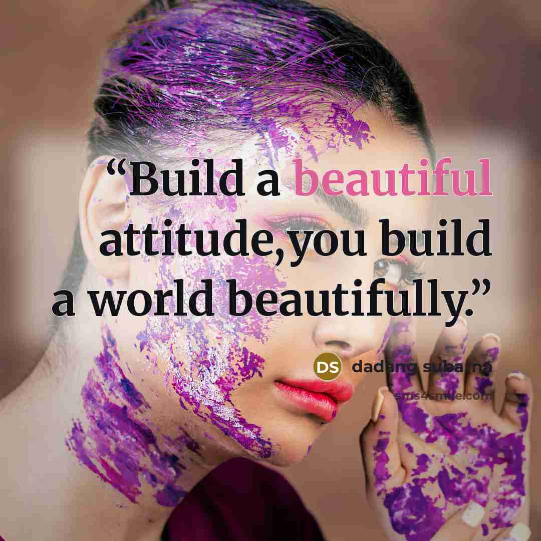 “Build a beautiful attitude,you build a world beautifully.” quote by dadang subarna