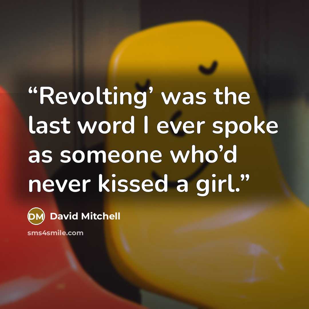 “Revolting’ was the last word I ever spoke as someone who’d never kissed a girl.” quote by David Mitchell