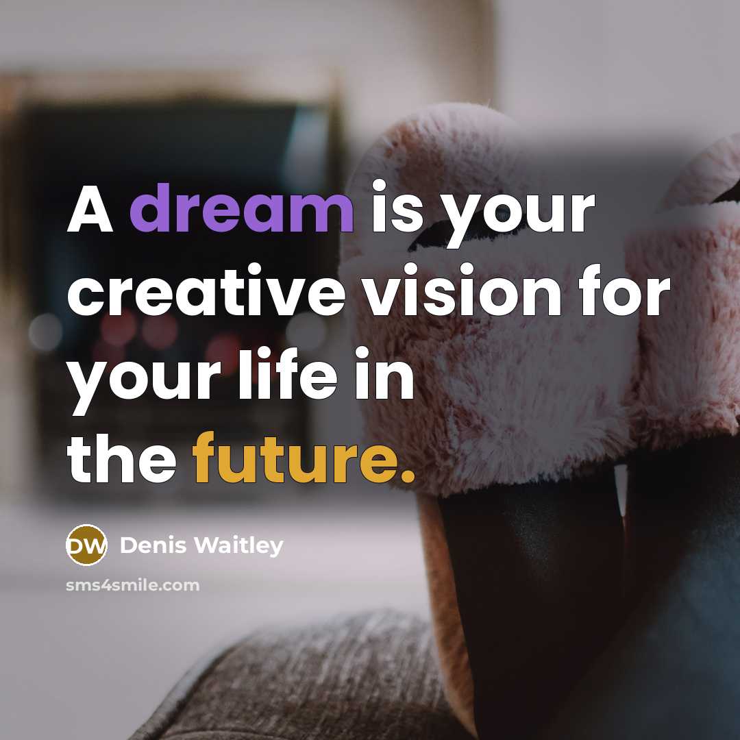 “A dream is your creative vision for your life in the future.” quote by Denis Waitley