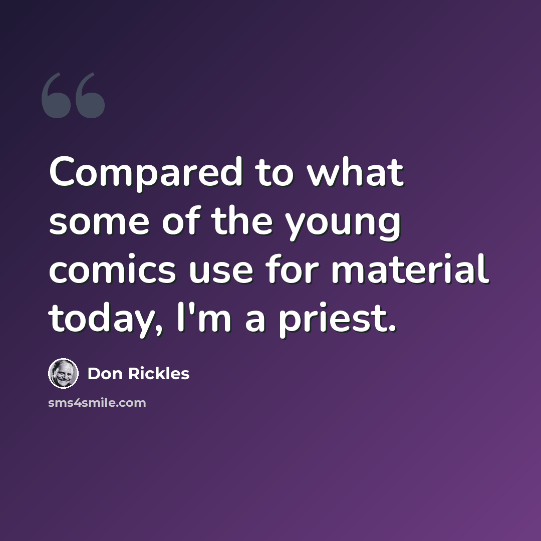 “Compared to what some of the young comics use for material today, I'm a priest.” quote by Don Rickles