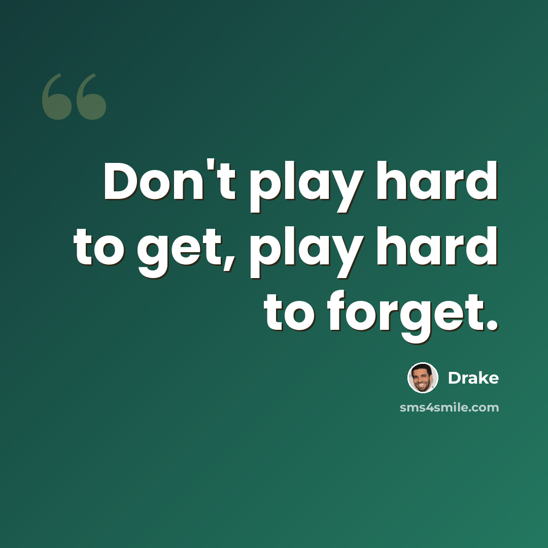 “Don't play hard to get, play hard to forget.” quote by Drake