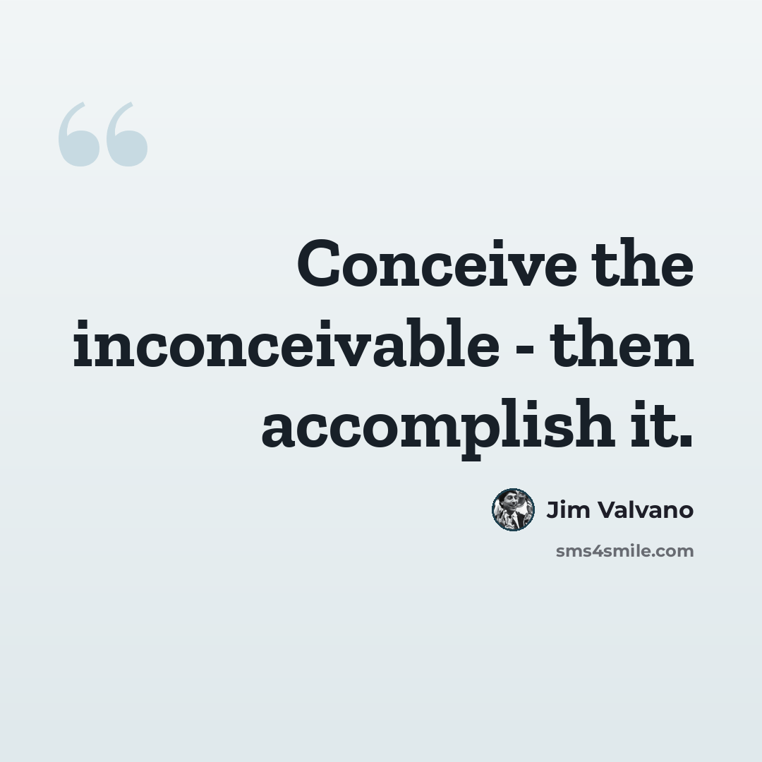 “Conceive the inconceivable - then accomplish it.” quote by Jim Valvano