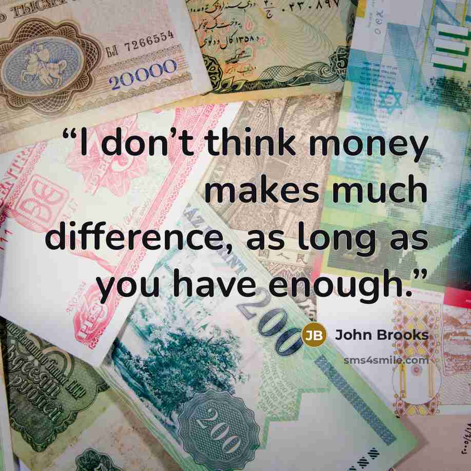“I don’t think money makes much difference, as long as you have enough.” quote by John Brooks