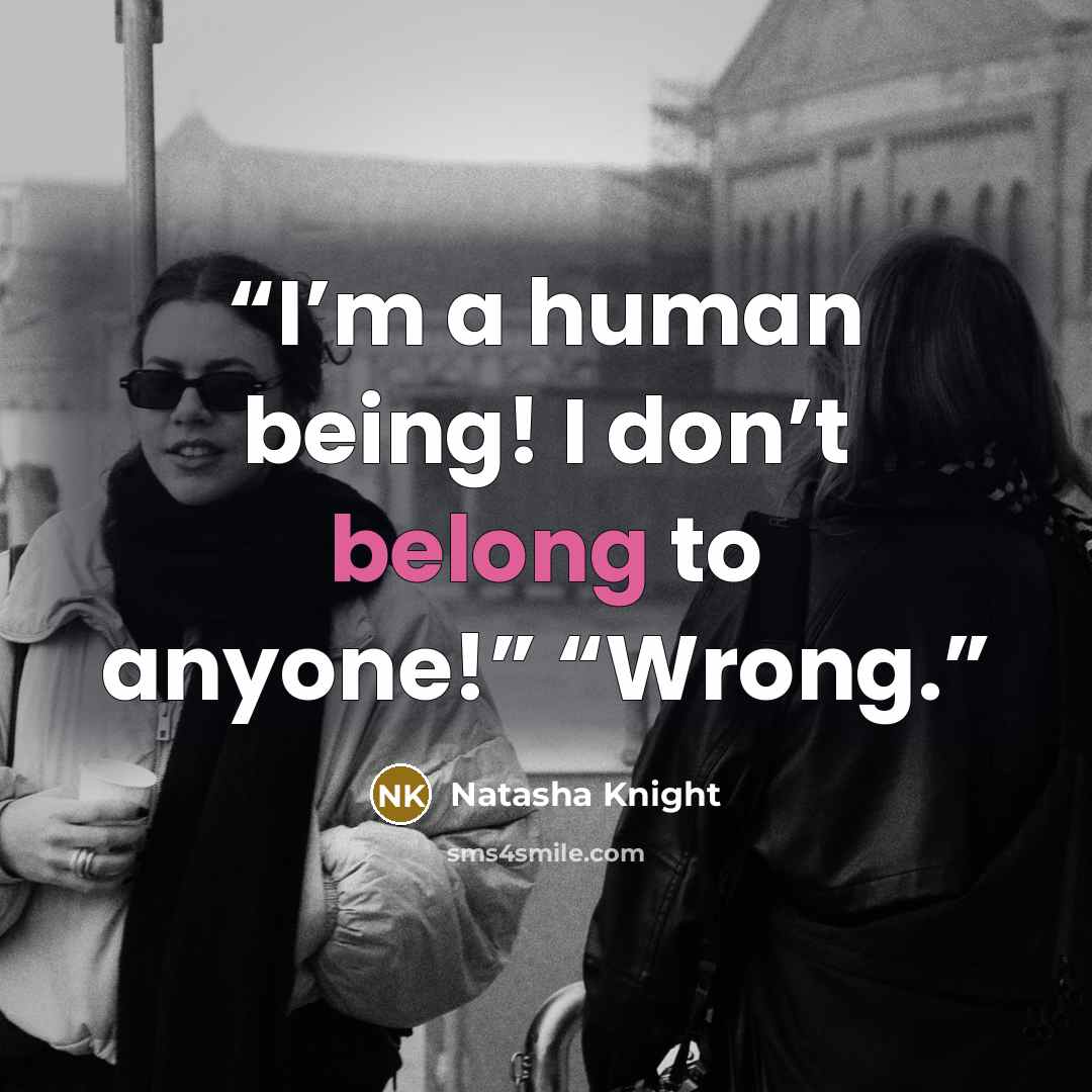 “I’m a human being! I don’t belong to anyone!” “Wrong.” quote by Natasha Knight