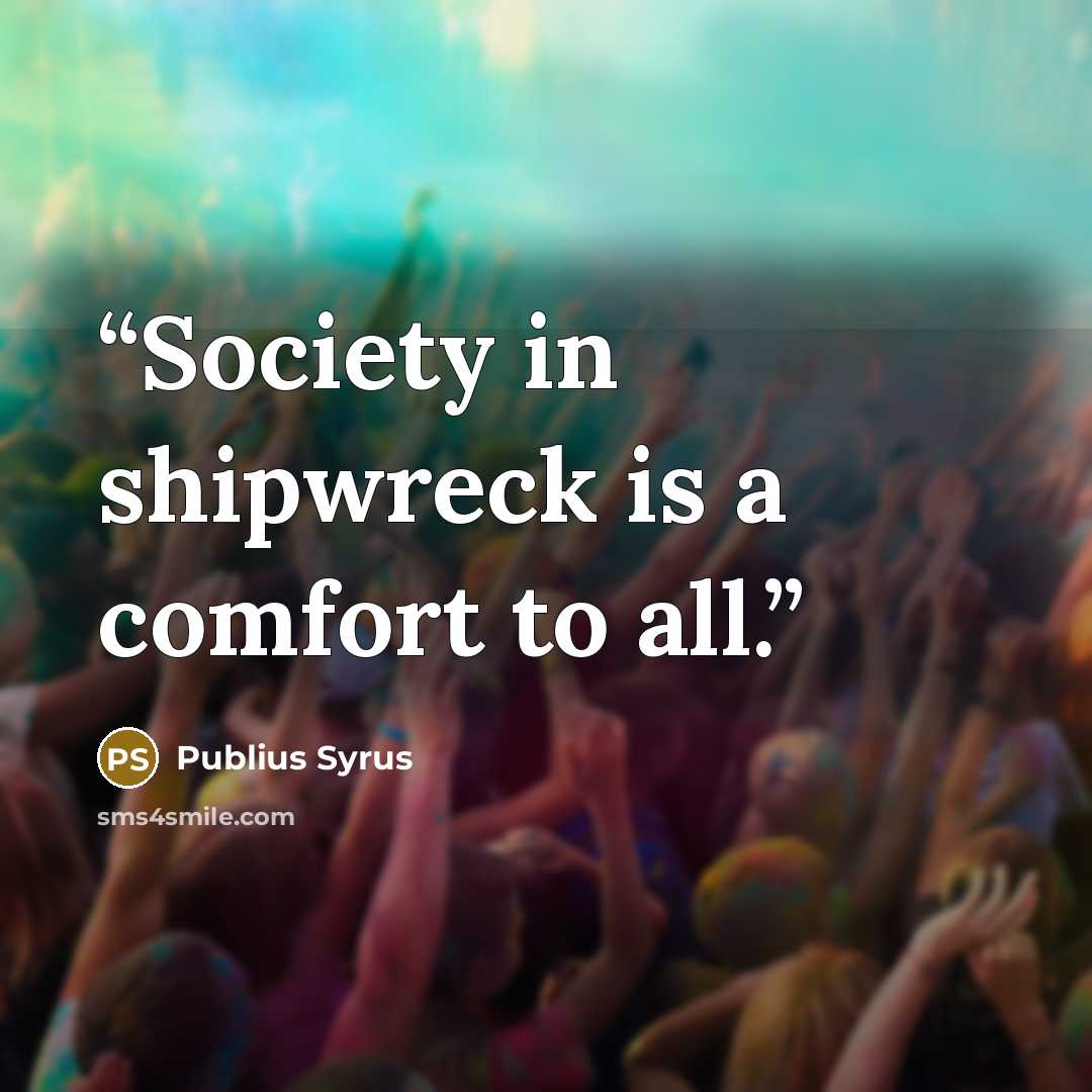 “Society in shipwreck is a comfort to all.” quote by Publius Syrus