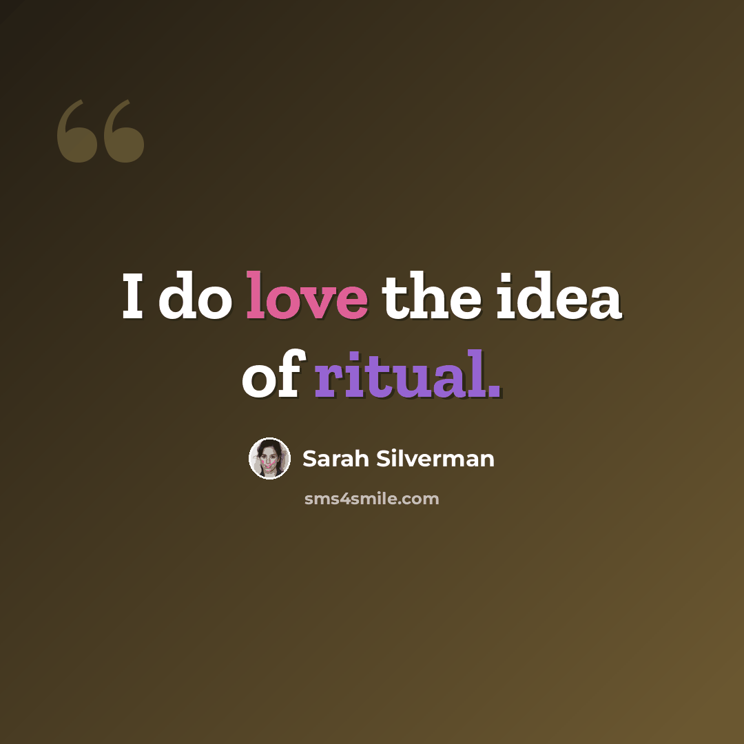 “I do love the idea of ritual.” quote by Sarah Silverman