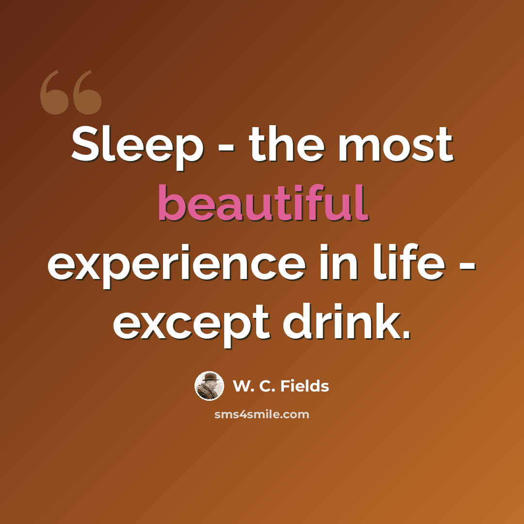 “Sleep - the most beautiful experience in life - except drink.” quote by W. C. Fields