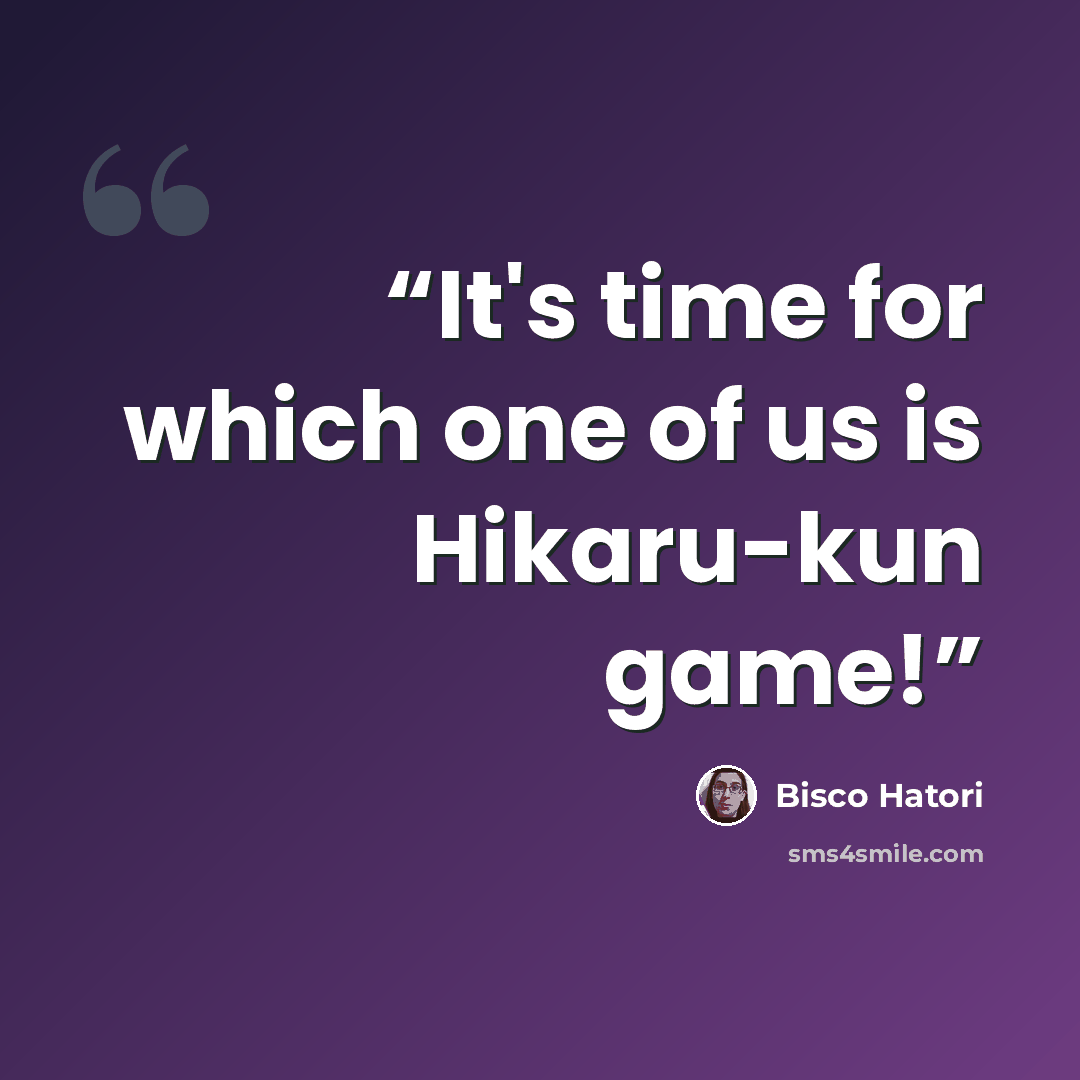 “It's time for which one of us is Hikaru-kun game!” quote by Bisco Hatori