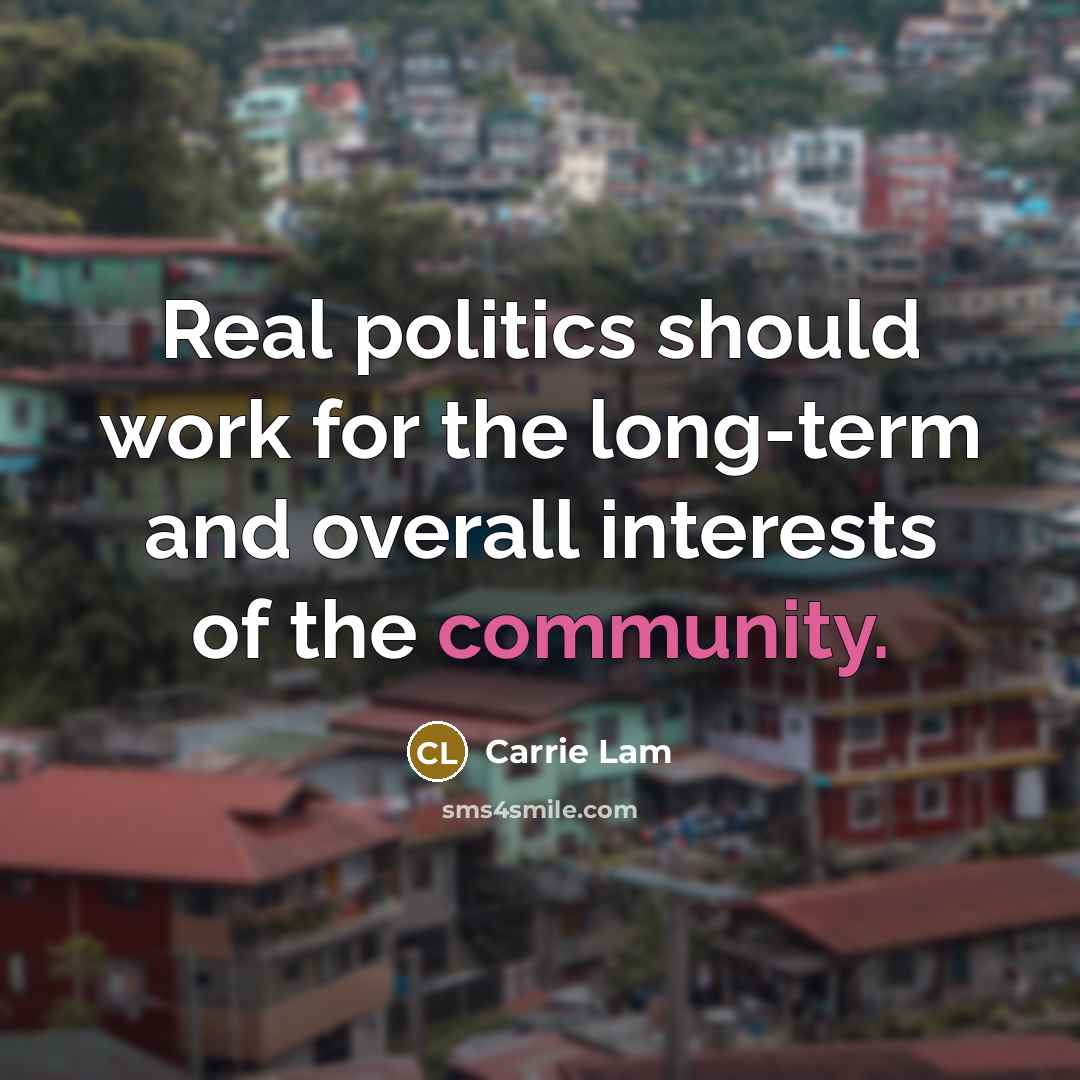 “Real politics should work for the long-term and overall interests of the community.” quote by Carrie Lam