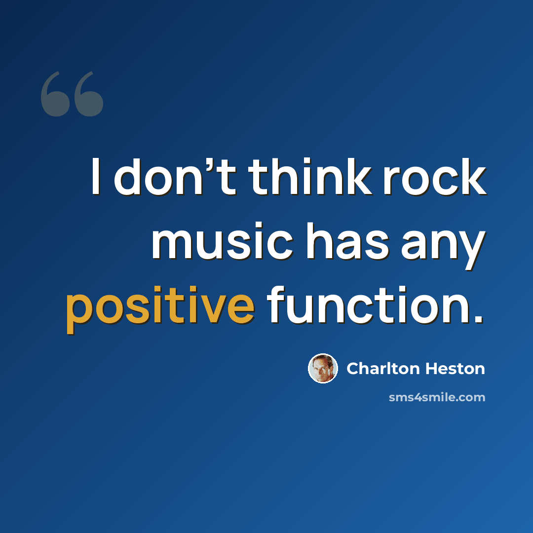 “I don't think rock music has any positive function.” quote by Charlton Heston