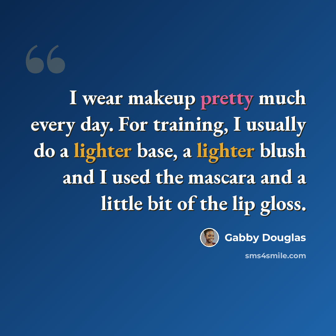 “I wear makeup pretty much every day. For training, I usually do a lighter base, a lighter blush and I used the mascara and a little bit of the lip gloss.” quote by Gabby Douglas