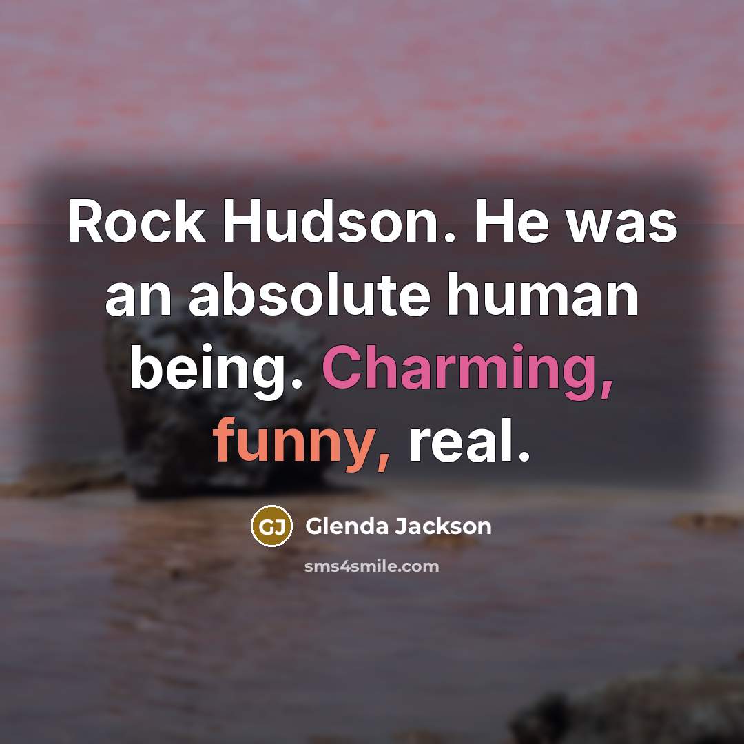 “Rock Hudson. He was an absolute human being. Charming, funny, real.” quote by Glenda Jackson
