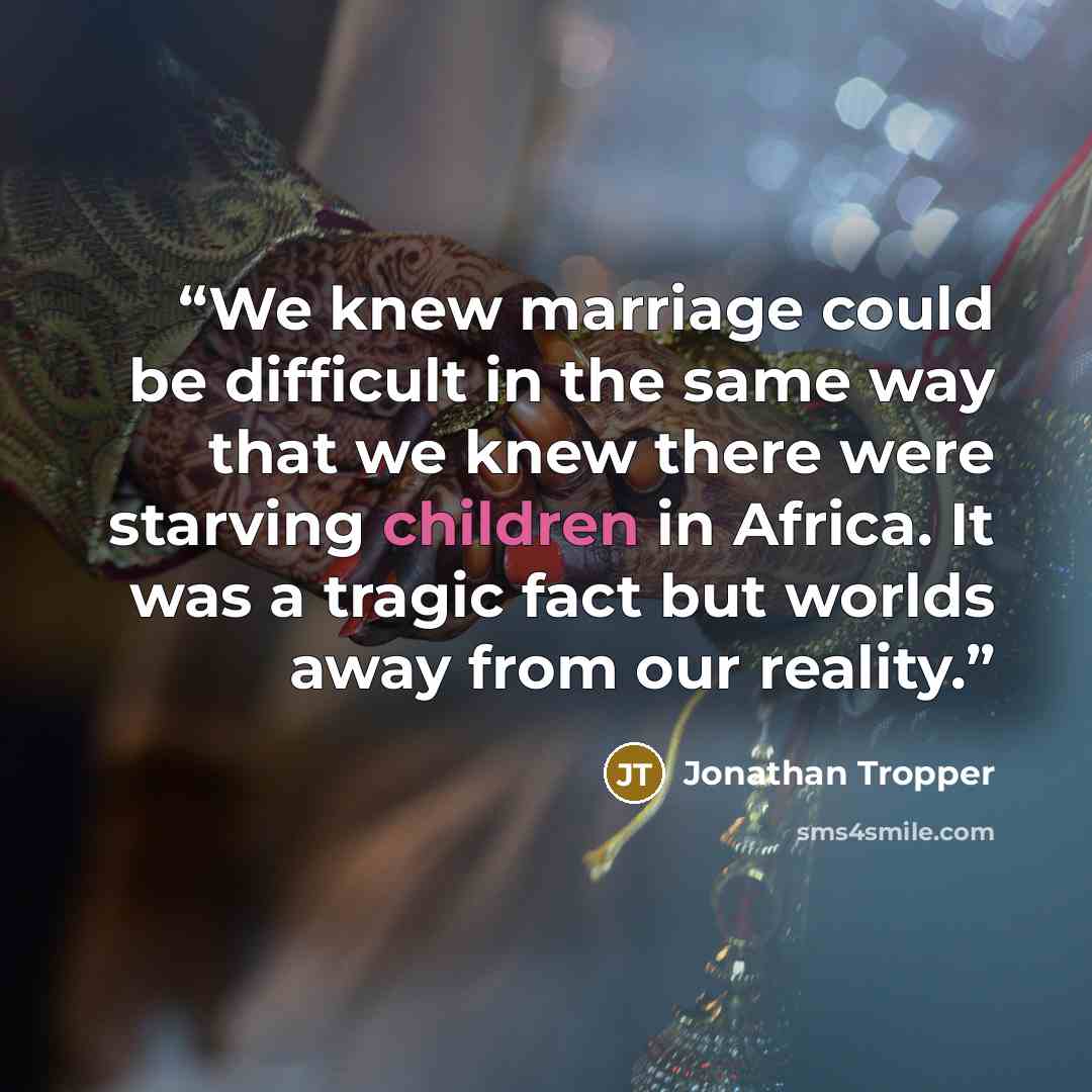“We knew marriage could be difficult in the same way that we knew there were starving children in Africa. It was a tragic fact but worlds away from our reality.” quote by Jonathan Tropper
