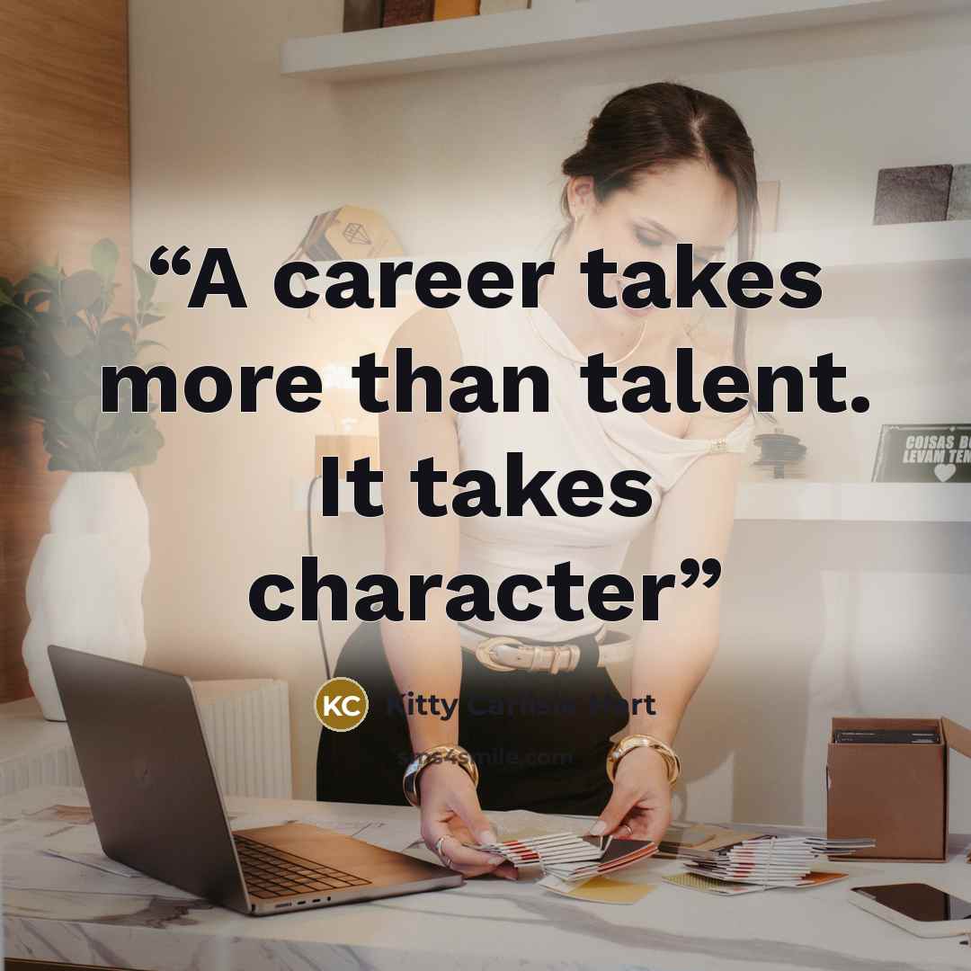 “A career takes more than talent. It takes character” quote by Kitty Carlisle Hart