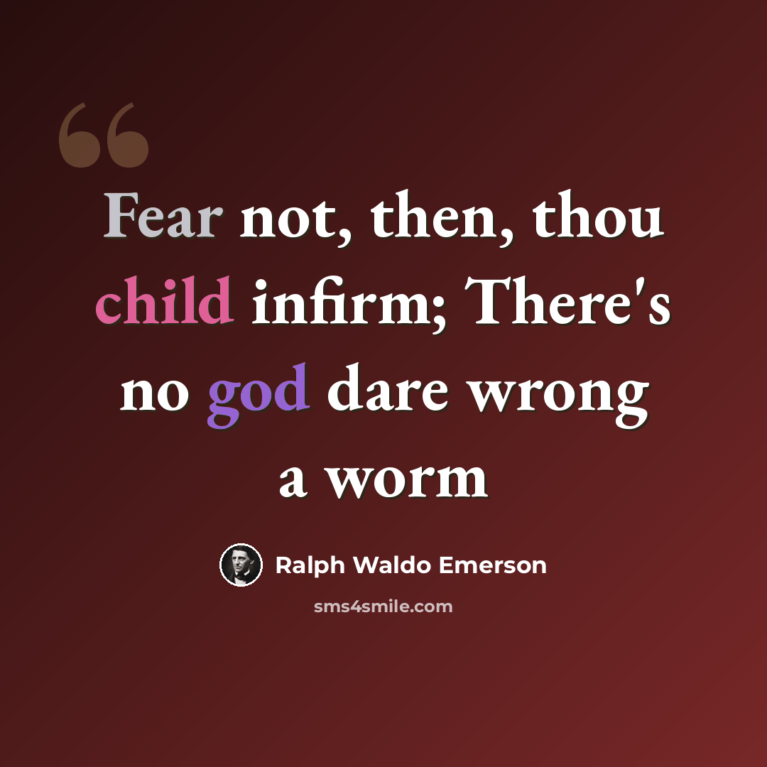 “Fear not, then, thou child infirm; There's no god dare wrong a worm” quote by Ralph Waldo Emerson